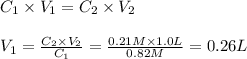 C_1 \times V_1 = C_2 \times V_2\\\\V_1 = \frac{C_2 \times V_2}{C_1} = \frac{0.21M \times 1.0L}{0.82M} = 0.26 L