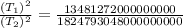 \frac{(T_1)^2}{(T_2)^2}=\frac{13481272000000000}{1824793048000000000}