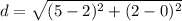 d=\sqrt{(5-2)^{2}+(2-0)^{2}}
