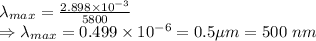 \lambda_{max}=\frac{2.898\times 10^{-3}}{5800}\\\Rightarrow\lambda_{max}=0.499\times 10^{-6}=0.5\mu m=500\ nm