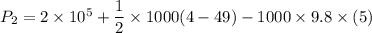 P_{2}=2\times10^{5}+\dfrac{1}{2}\times1000(4-49)-1000\times 9.8\times(5)