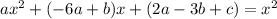 ax^2+(-6a+b)x+(2a-3b+c)=x^2
