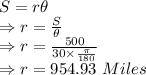 S=r\theta\\\Rightarrow r=\frac{S}{\theta}\\\Rightarrow r=\frac{500}{30\times\frac{\pi}{180}}\\\Rightarrow r=954.93\ Miles
