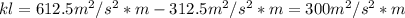 kl = 612.5m^2/s^2*m-312.5 m^2/s^2*m=300 m^2/s^2*m