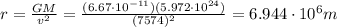 r=\frac{GM}{v^2}=\frac{(6.67\cdot 10^{-11})(5.972\cdot 10^{24})}{(7574)^2}=6.944\cdot 10^6 m