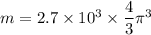 m =2.7\times10^{3}\times\dfrac{4}{3}\pi\timesr^3