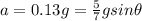 a = 0.13 g = \frac{5}{7}g sin\theta