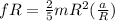 f R = \frac{2}{5}mR^2 (\frac{a}{R})