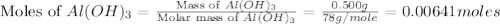 \text{Moles of }Al(OH)_3=\frac{\text{Mass of }Al(OH)_3}{\text{Molar mass of }Al(OH)_3}=\frac{0.500g}{78g/mole}=0.00641moles