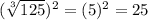 (\sqrt[3]{125})^{2}=(5)^{2}=25