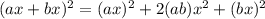 (ax+bx)^{2}=(ax)^{2}+2(ab)x^{2}+(bx)^{2}