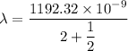 \lambda=\dfrac{1192.32\times10^{-9}}{2+\dfrac{1}{2}}