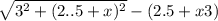 \sqrt{3^{2}+(2..5+x)^{2} } - (2.5 + x3)