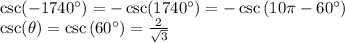 \csc (-1740^{\circ})=-\csc(1740^{\circ} )=-\csc\left ( 10\pi-60^{\circ} \right )\\\csc(\theta )=\csc \left ( 60^{\circ} \right )=\frac{2}{\sqrt{3}}