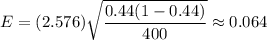E=(2.576)\sqrt{\dfrac{0.44(1-0.44)}{400}}\approx0.064