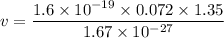 v=\dfrac{1.6\times 10^{-19}\times 0.072\times 1.35}{1.67\times 10^{-27}}