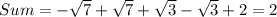 Sum=-\sqrt{7}+\sqrt{7}+\sqrt{3}-\sqrt{3}+2=2