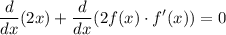 \displaystyle \frac{d}{dx}(2x) + \frac{d}{dx}(2f(x)\cdot f^{\prime}(x)) = 0