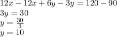 12x-12x + 6y-3y = 120-90\\3y = 30\\y = \frac {30} {3}\\y = 10