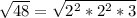 \sqrt{48}= \sqrt{2^{2}*2^{2}*3} \\