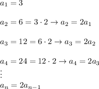 a_1=3\\\\a_2=6=3\cdot2\to a_2=2a_1\\\\a_3=12=6\cdot2\to a_3=2a_2\\\\a_4=24=12\cdot2\to a_4=2a_3\\\vdots\\a_n=2a_{n-1}