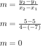 m=\frac{y_{2}-y_{1}  }{x_{2}-x_{1} } \\\\m=\frac{5-5 }{4-(-7)} \\\\m=0