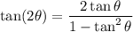 \displaystyle \tan(2\theta) = \frac{2\tan{\theta}}{1 - \tan^{2}{\theta}}