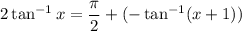 \displaystyle 2\tan^{-1}{x} = \frac{\pi}{2} + (-\tan^{-1}(x + 1))