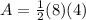 A=\frac{1}{2}(8)(4)