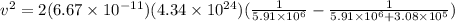 v^2 = 2(6.67 \times 10^{-11})(4.34 \times 10^{24})(\frac{1}{5.91 \times 10^6} - \frac{1}{5.91 \times 10^6 + 3.08 \times 10^5})