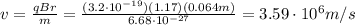v=\frac{qBr}{m}=\frac{(3.2\cdot 10^{-19})(1.17)(0.064 m)}{6.68\cdot 10^{-27}}=3.59\cdot 10^6 m/s