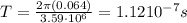 T= \frac{2\pi (0.064)}{3.59\cdot 10^6}=1.12\cdt 10^{-7} s