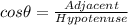 cos{\theta}=\frac{Adjacent}{Hypotenuse}