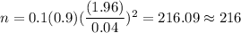 n=0.1(0.9)(\dfrac{(1.96)}{0.04})^2=216.09\approx216