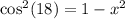 \cos^2(18)=1-x^2