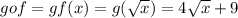 gof = g{f(x)} = g(\sqrt{x} )=4\sqrt{x} +9