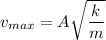 v_{max}=A\sqrt{\dfrac{k}{m}}