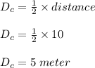 D_c = \frac{1}{2} \times distance\\\\D_c = \frac{1}{2} \times 10\\\\D_c = 5\;meter