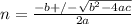 n=\frac{-b+/-\sqrt{b^{2} -4ac} }{2a}