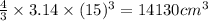 \frac{4}{3}\times 3.14\times (15)^3=14130cm^3
