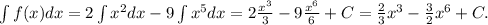 \int f(x)dx = 2\int x^2dx-9\int x^5dx = 2\frac{x^3}{3}-9\frac{x^6}{6} +C = \frac{2}{3}x^3 - \frac{3}{2}x^6 +C .