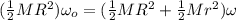 (\frac{1}{2}MR^2)\omega_o  = (\frac{1}{2}MR^2 + \frac{1}{2}Mr^2)\omega