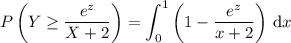 P\left(Y\ge\dfrac{e^z}{X+2}\right)=\displaystyle\int_0^1\left(1-\frac{e^z}{x+2}\right)\,\mathrm dx