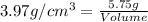 3.97g/cm^3=\frac{5.75g}{Volume}