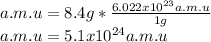 a.m.u=8.4g*\frac{6.022x10^{23}a.m.u}{1g} \\a.m.u=5.1x10^{24}a.m.u