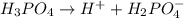 H_3PO_4\rightarrow H^++H_2PO_4^{-}
