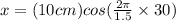 x = (10 cm) cos(\frac{2\pi}{1.5}\times 30)