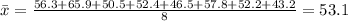 \bar{x} = \frac{56.3+65.9+50.5+52.4+46.5+57.8+52.2+43.2}{8} = 53.1