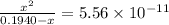 \frac{x^{2}}{0.1940-x}=5.56\times 10^{-11}