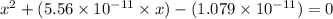 x^{2}+(5.56\times 10^{-11}\times x)-(1.079\times 10^{-11})=0